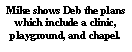 Text Box: Mike shows Deb the plans which include a clinic, playground, and chapel.